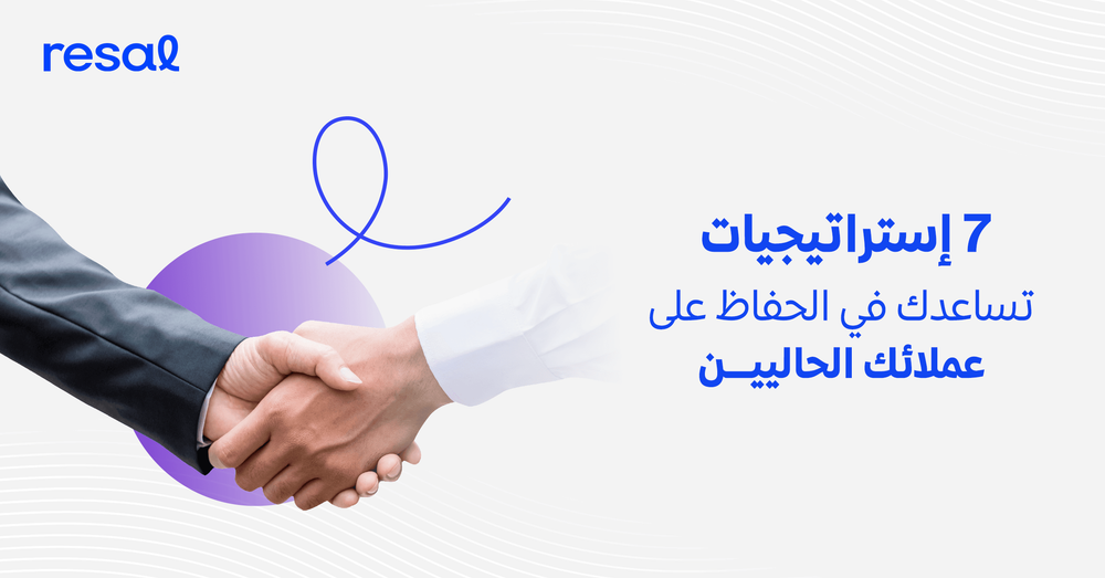 7 إستراتيجيات تساعدك في الحفاظ على عملائك الحاليين
