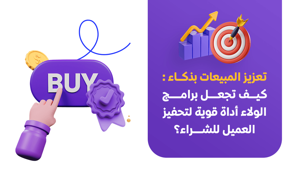 تعزيز المبيعات بذكاء: كيف تجعل برامج الولاء أداة قوية لتحفيز العميل للشراء؟