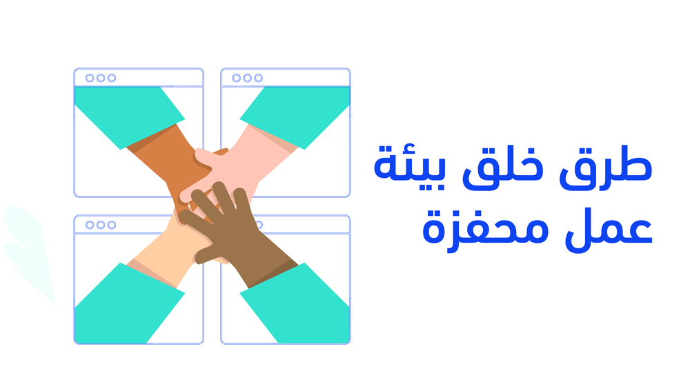 أفضل 7 طرق لخلق بيئة عمل محفزة داخل شركتك