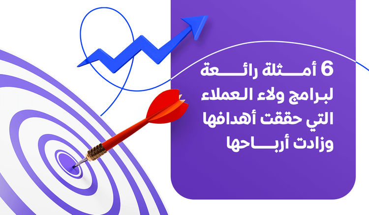 6 أمثلة رائعة لبرامج ولاء العملاء التي حققت أهدافها وزادت أرباحها