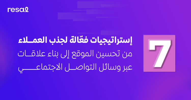 7 إستراتيجيات فعّالة لجذب العملاء: من تحسين الموقع إلى بناء علاقات عبر وسائل التواصل الاجتماعي