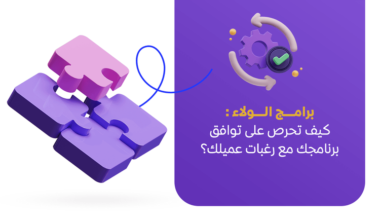 برامج الولاء: كيف تحرص على توافق برنامجك مع رغبات عميلك؟