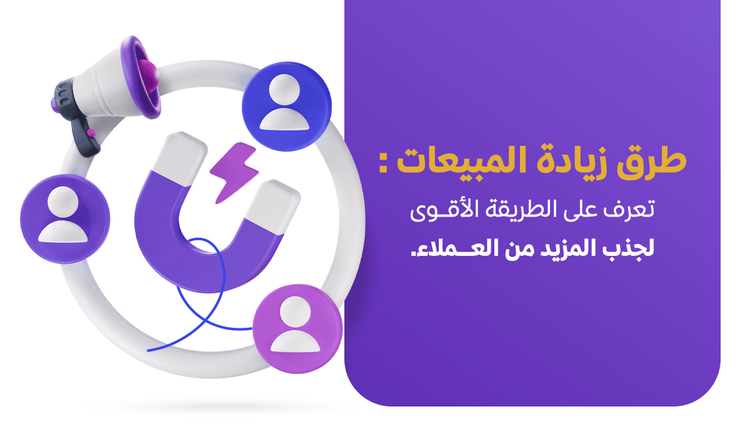 طرق زيادة المبيعات: تعرف على الطريقة الأقوى لجذب المزيد من العملاء
