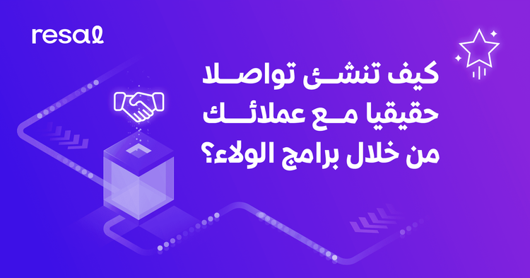 كيف تنشئ تواصلا حقيقيا مع عملائك من خلال برامج الولاء؟