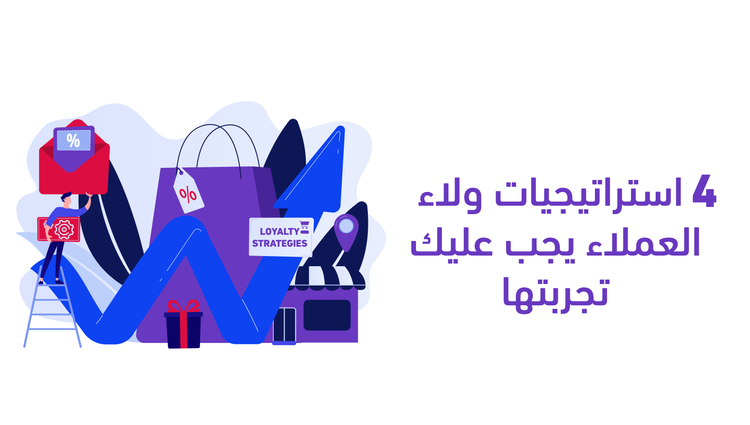 4 استراتيجيات ولاء العملاء يجب عليك تجربتها مع بداية 2022