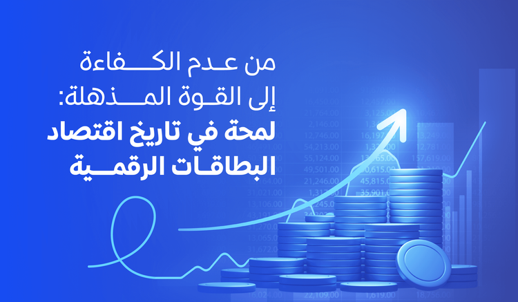 من عدم الكفاءة إلى القوة المذهلة: لمحة في تاريخ اقتصاد البطاقات الرقمية